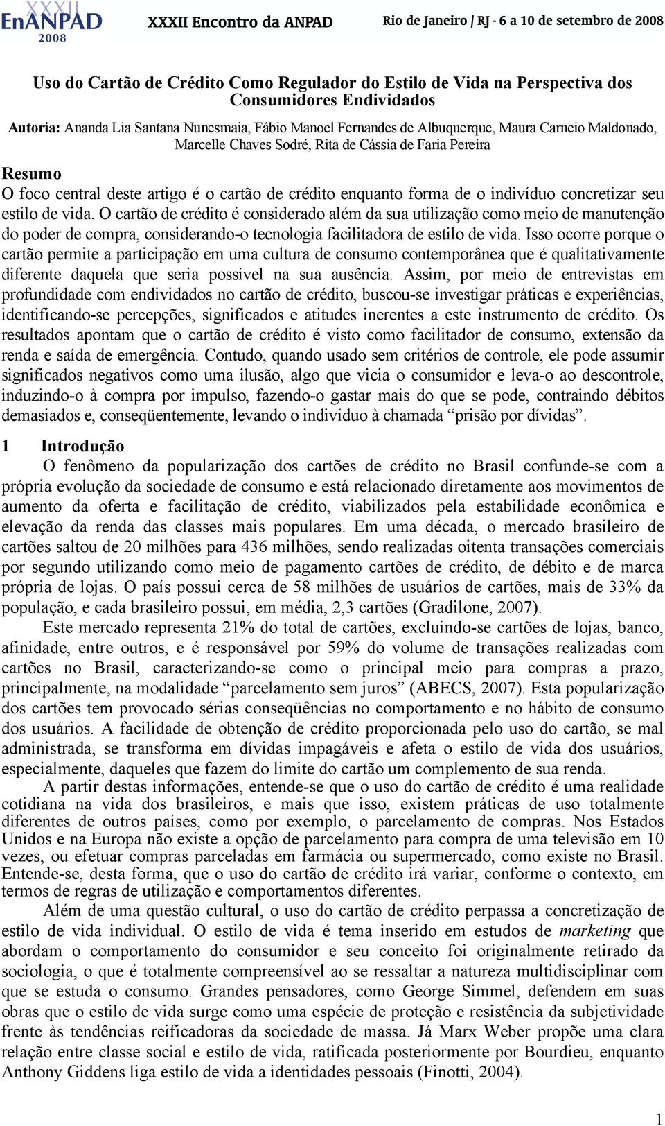 O cartão de crédito é considerado além da sua utilização como meio de manutenção do poder de compra, considerando-o tecnologia facilitadora de estilo de vida.