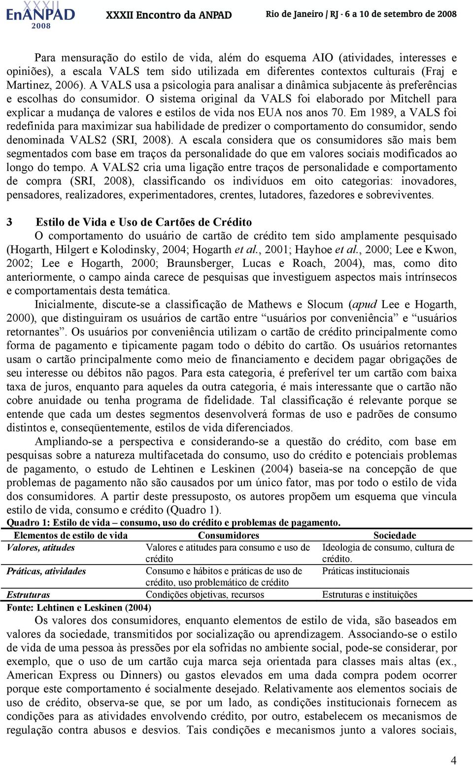 O sistema original da VALS foi elaborado por Mitchell para explicar a mudança de valores e estilos de vida nos EUA nos anos 70.