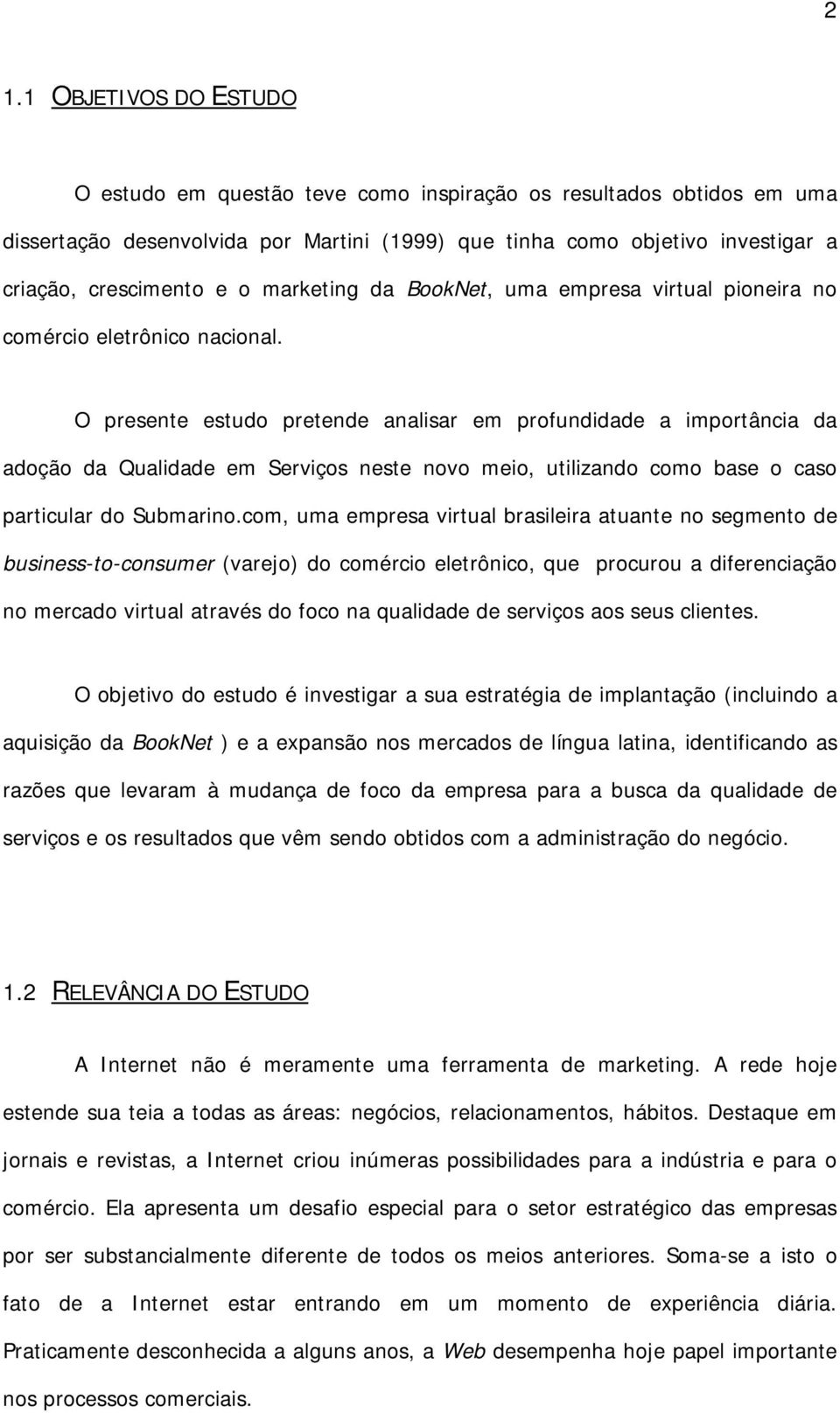 O presente estudo pretende analisar em profundidade a importância da adoção da Qualidade em Serviços neste novo meio, utilizando como base o caso particular do Submarino.