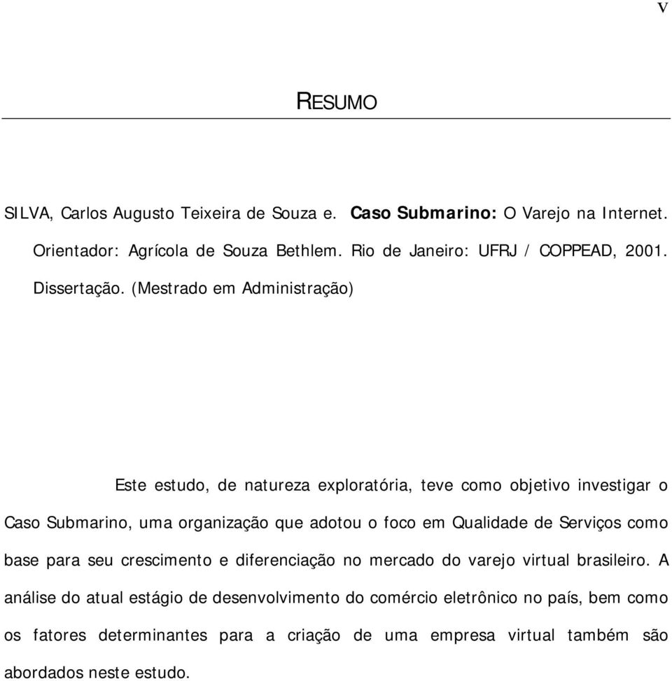 (Mestrado em Administração) Este estudo, de natureza exploratória, teve como objetivo investigar o Caso Submarino, uma organização que adotou o foco em