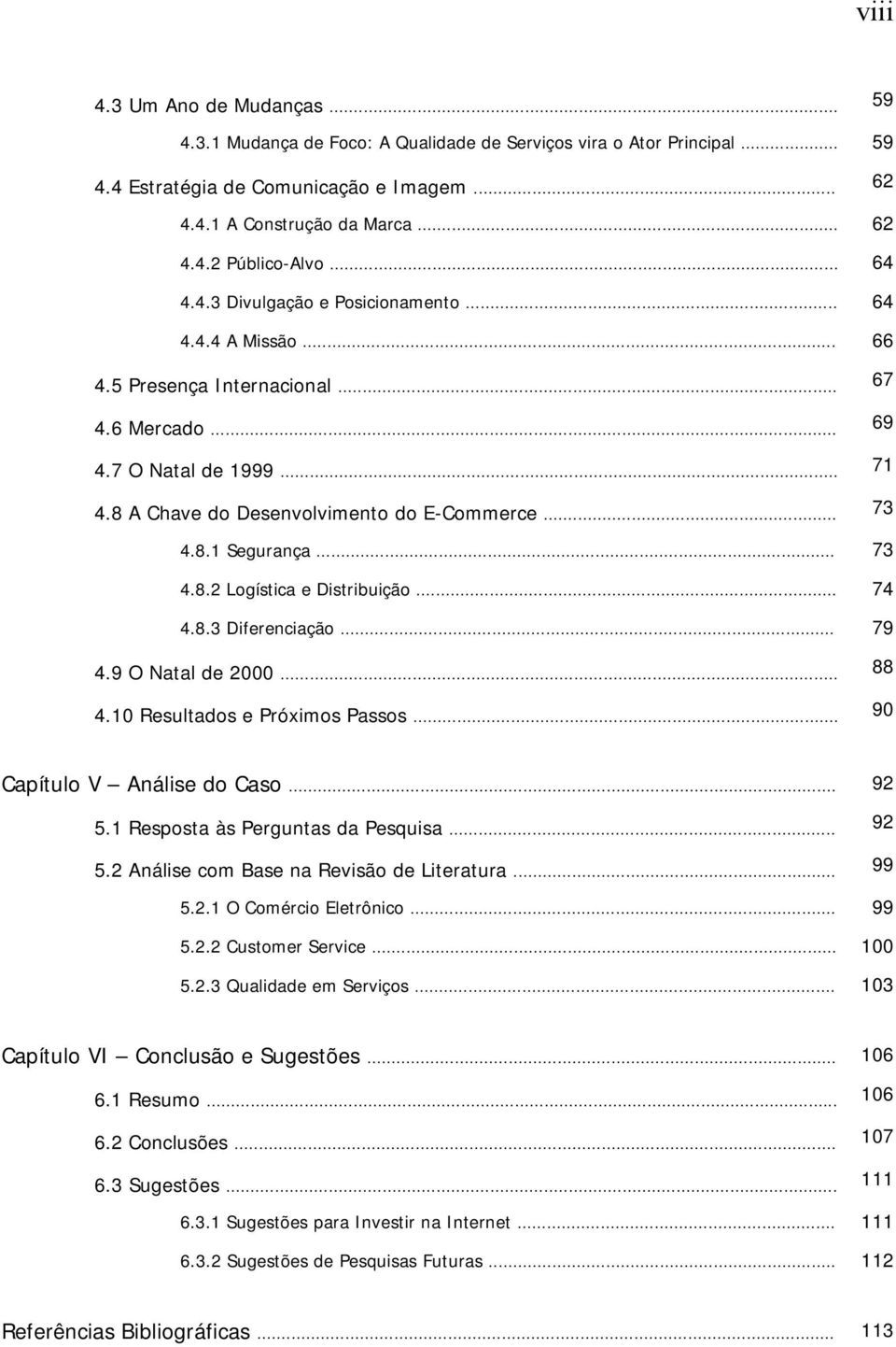 .. 73 4.8.2 Logística e Distribuição... 74 4.8.3 Diferenciação... 79 4.9 O Natal de 2000... 88 4.10 Resultados e Próximos Passos... 90 Capítulo V Análise do Caso... 92 5.