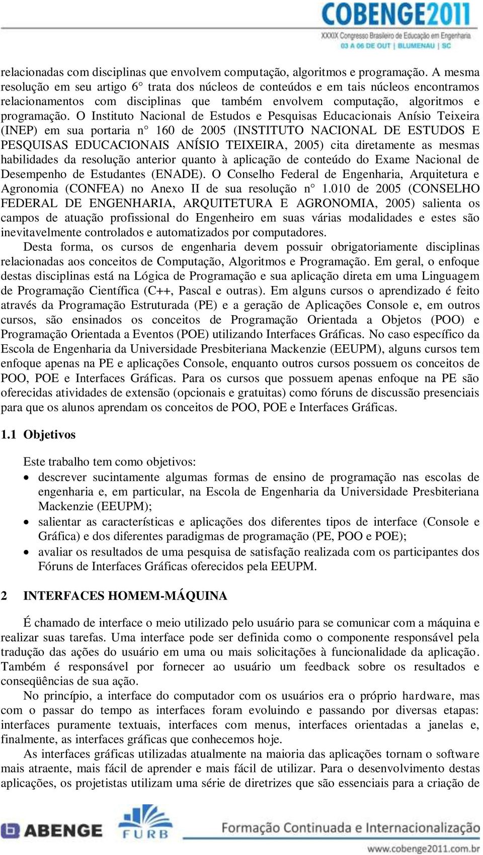 O Instituto Nacional de Estudos e Pesquisas Educacionais Anísio Teixeira (INEP) em sua portaria n 160 de 2005 (INSTITUTO NACIONAL DE ESTUDOS E PESQUISAS EDUCACIONAIS ANÍSIO TEIXEIRA, 2005) cita