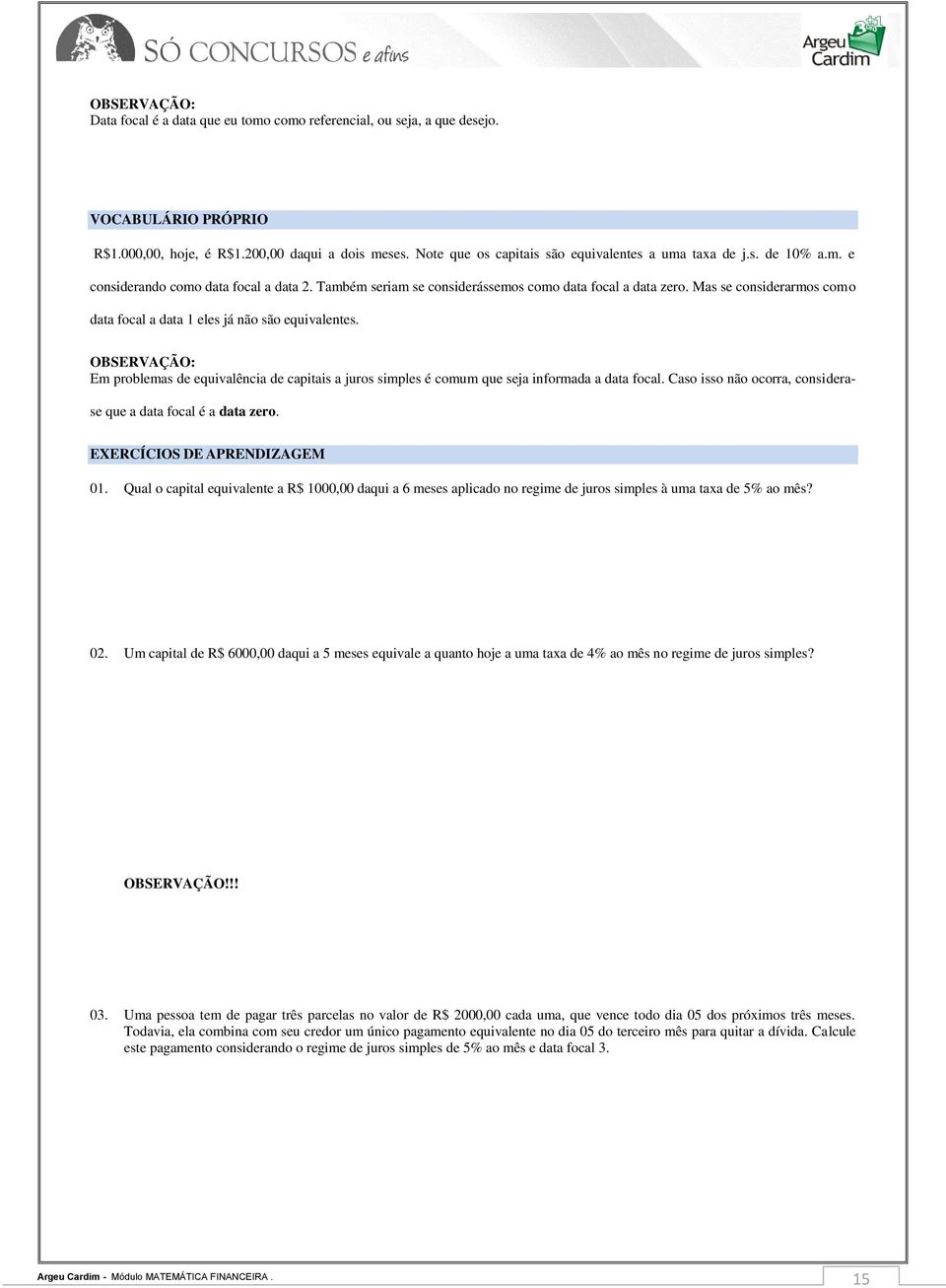 Mas se considerarmos como data focal a data 1 eles já não são equivalentes. OBSERVAÇÃO: Em problemas de equivalência de capitais a juros simples é comum que seja informada a data focal.