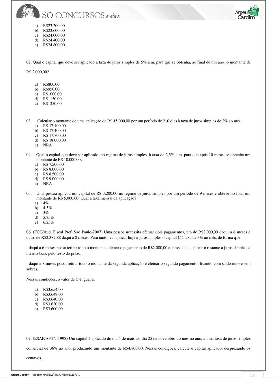 a) R$ 17.100,00 b) R$ 17.400,00 c) R$ 17.700,00 d) R$ 18.000,00 e) NRA 04. Qual o capital que deve ser aplicado, no regime de juros simples, à taxa de 2,5% a.m. para que após 10 meses se obtenha um montante de R$ 10.