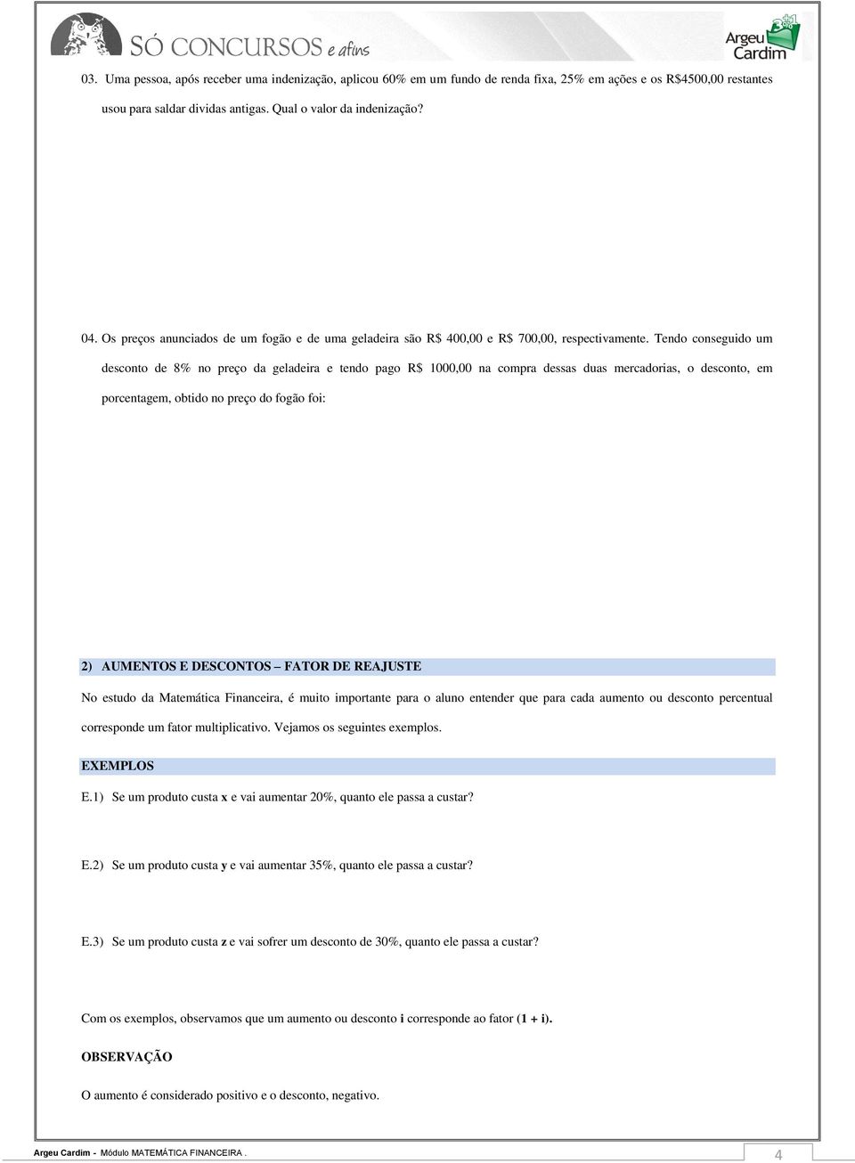 Tendo conseguido um desconto de 8% no preço da geladeira e tendo pago R$ 1000,00 na compra dessas duas mercadorias, o desconto, em porcentagem, obtido no preço do fogão foi: 2) AUMENTOS E DESCONTOS