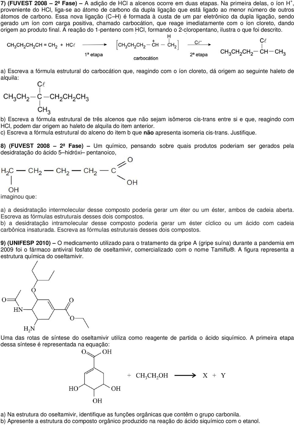 Essa nova ligação (C H) é formada à custa de um par eletrônico da dupla ligação, sendo gerado um íon com carga positiva, chamado carbocátion, que reage imediatamente com o íon cloreto, dando origem