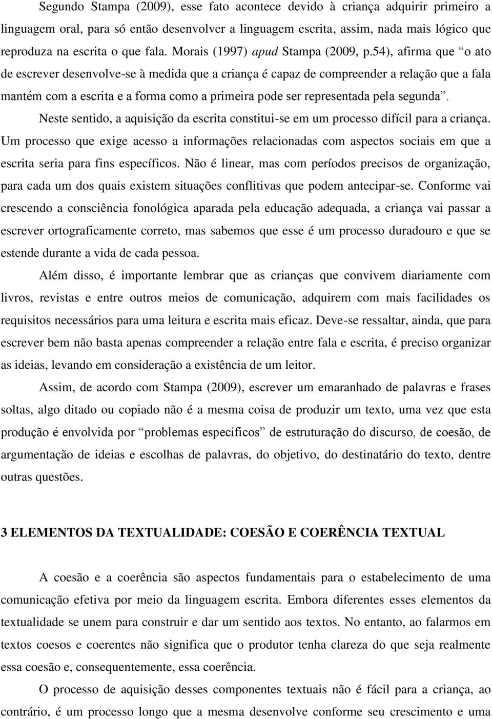 54), afirma que o ato de escrever desenvolve-se à medida que a criança é capaz de compreender a relação que a fala mantém com a escrita e a forma como a primeira pode ser representada pela segunda.