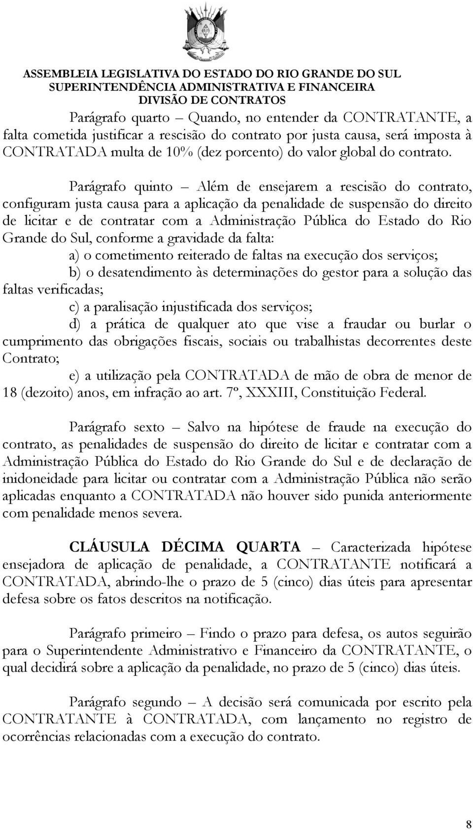 Parágrafo quinto Além de ensejarem a rescisão do contrato, configuram justa causa para a aplicação da penalidade de suspensão do direito de licitar e de contratar com a Administração Pública do