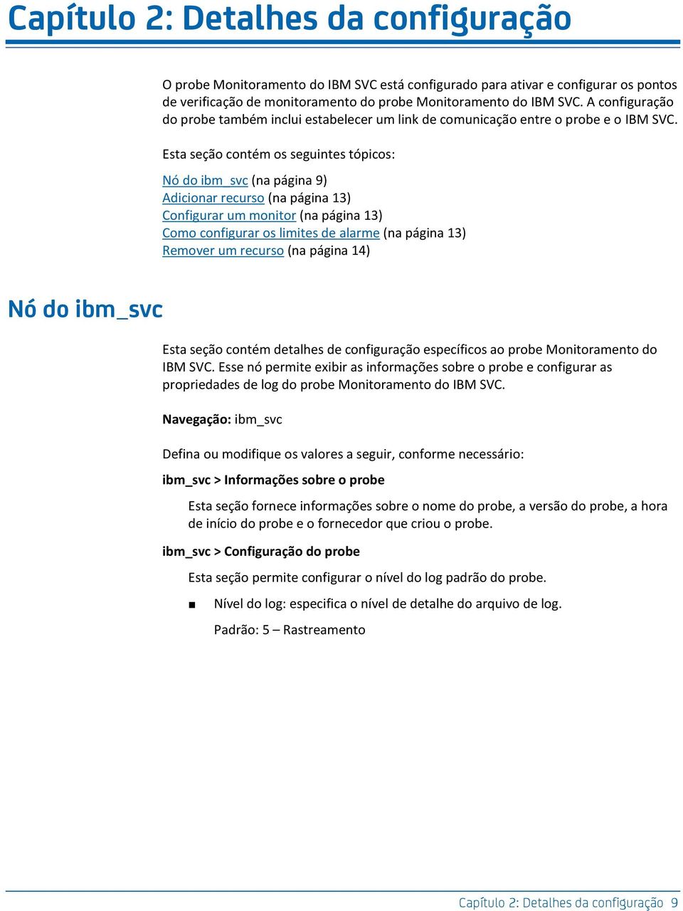 Esta seção conté seguintes tópic: Nó do ib_svc (na página 9) Adicionar recurso (na página 13) Configurar u onitor (na página 13) Coo configurar liites de alare (na página 13) Reover u recurso (na