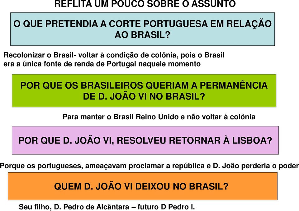 BRASILEIROS QUERIAM A PERMANÊNCIA DE D. JOÃO VI NO BRASIL? Para manter o Brasil Reino Unido e não voltar à colônia POR QUE D.