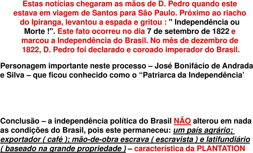 Personagem importante neste processo José Bonifácio de Andrada e Silva que ficou conhecido como o Patriarca da Independência Conclusão a independência política do Brasil NÃO alterou em