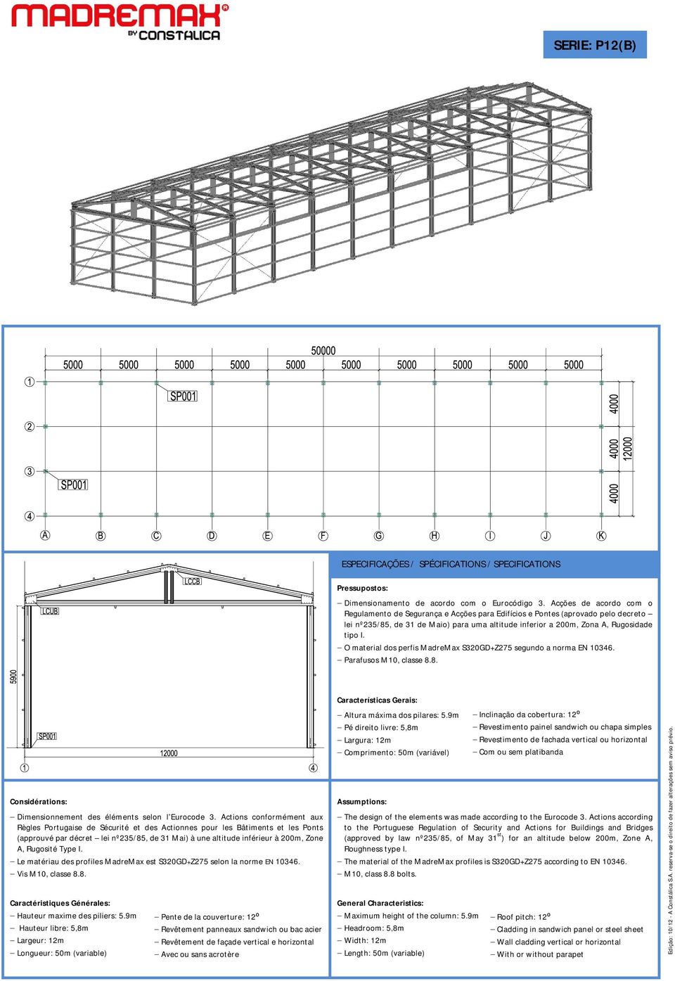 O material dos perfis MadreMax S320GD+Z275 segundo a norma EN 10346. Parafusos M10, classe 8.8. Considérations: Dimensionnement des éléments selon l Eurocode 3.