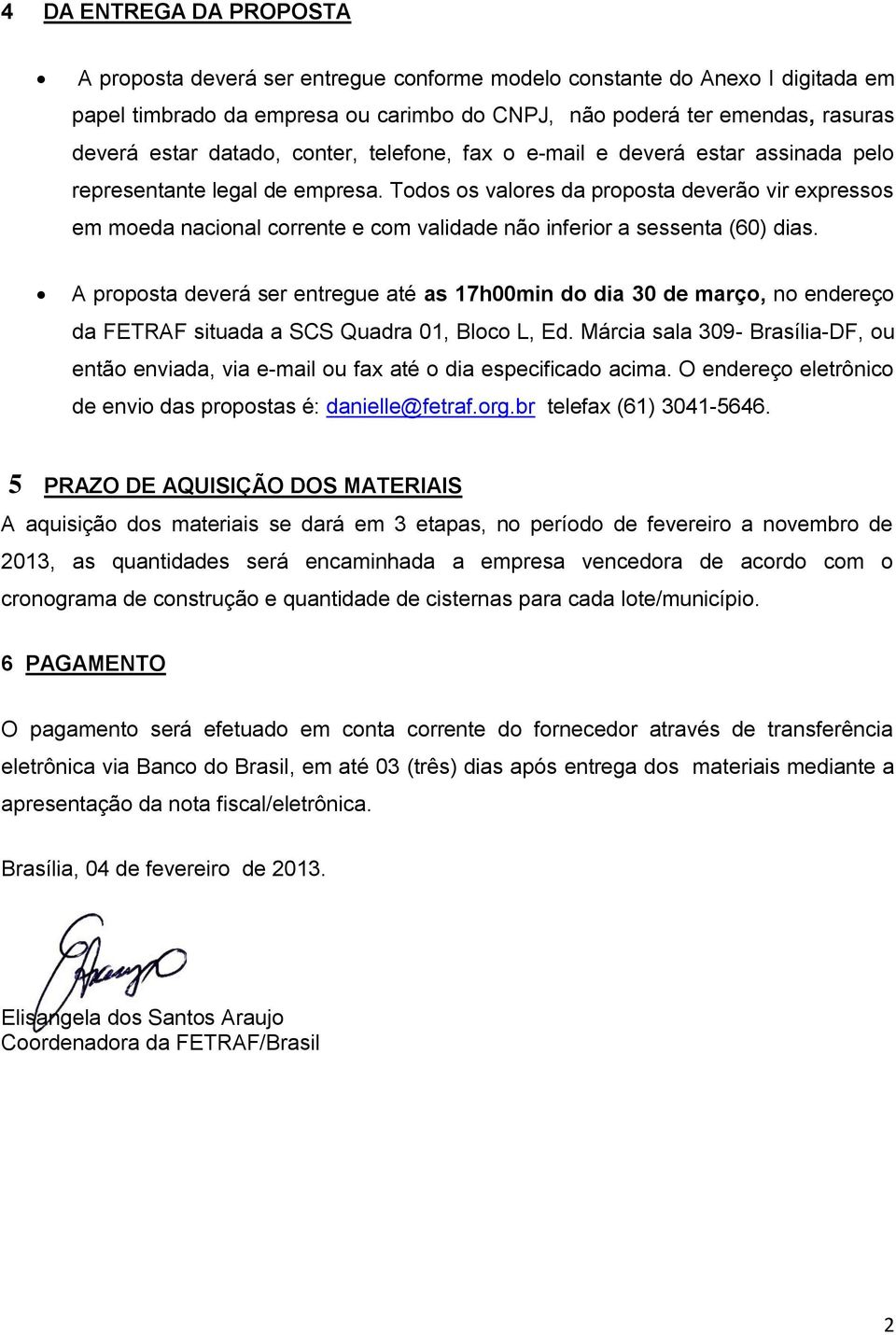 Todos os valores da proposta deverão vir expressos em moeda nacional corrente e com validade não inferior a sessenta (60) dias.