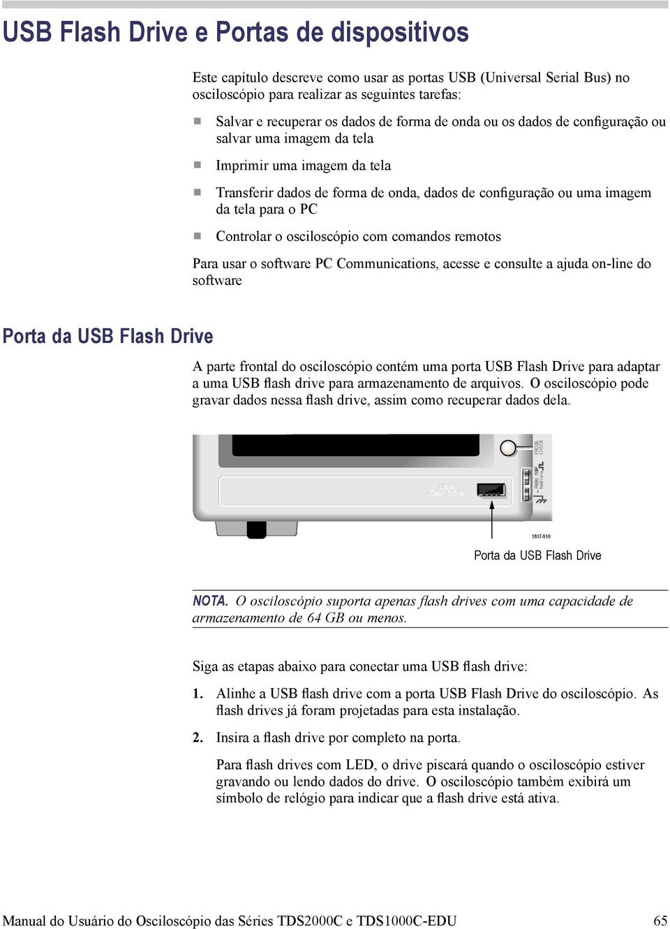 ParausarosoftwarePCCommunications,acesseeconsulteaajudaon-linedo software Porta da USB Flash Drive ApartefrontaldoosciloscópiocontémumaportaUSBFlashDriveparaadaptar