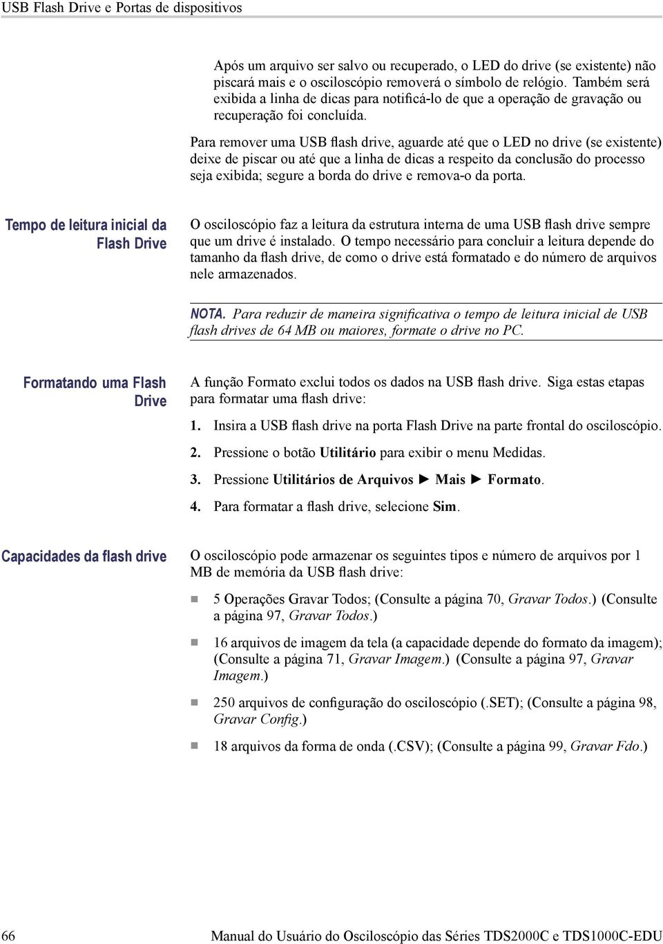 PararemoverumaUSBflashdrive,aguardeatéqueoLEDnodrive(seexistente) deixedepiscarouatéquealinhadedicasarespeitodaconclusãodoprocesso sejaexibida;segureabordadodriveeremova-odaporta.