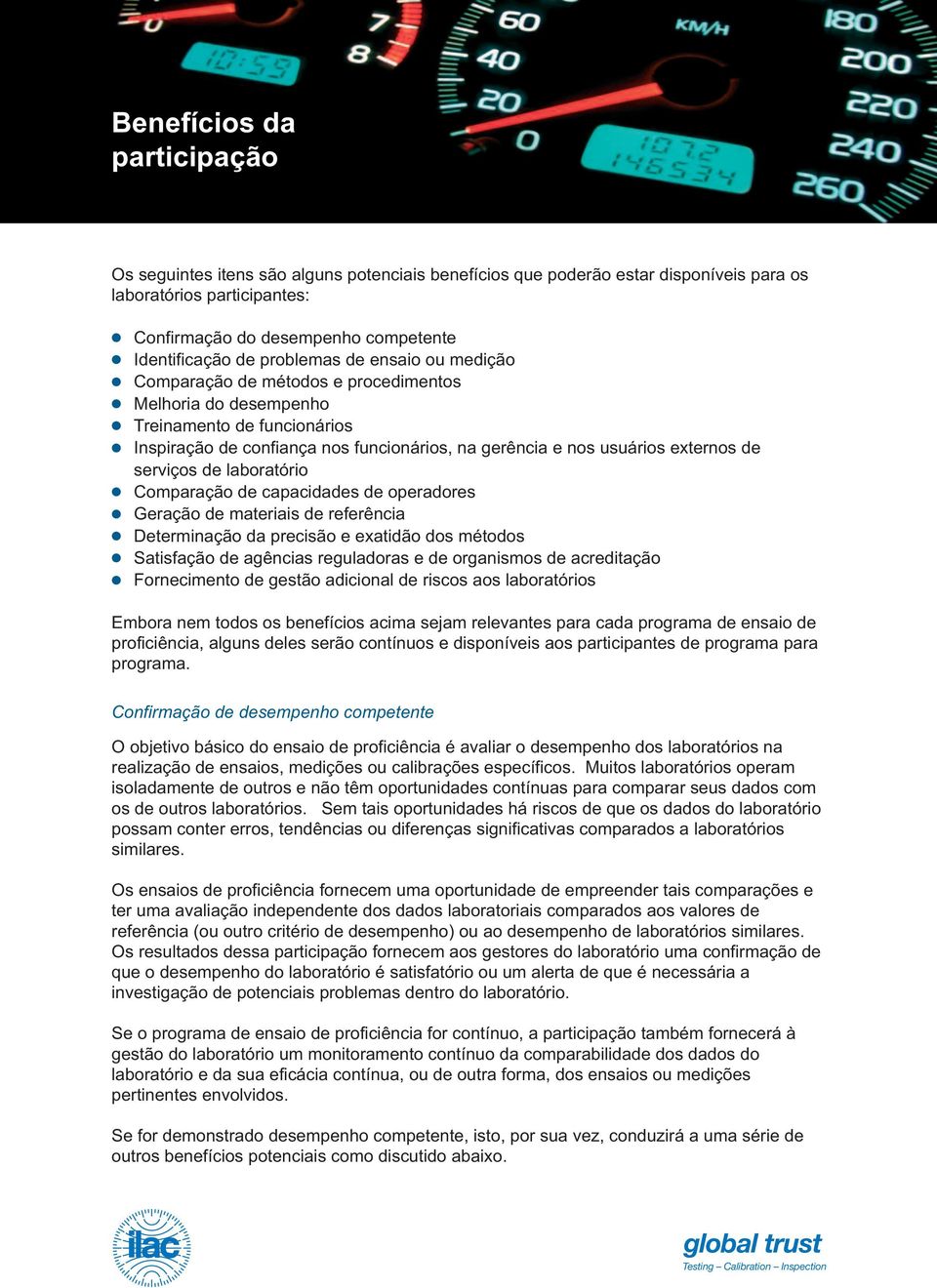 de serviços de laboratório Comparação de capacidades de operadores Geração de materiais de referência Determinação da precisão e exatidão dos métodos Satisfação de agências reguladoras e de