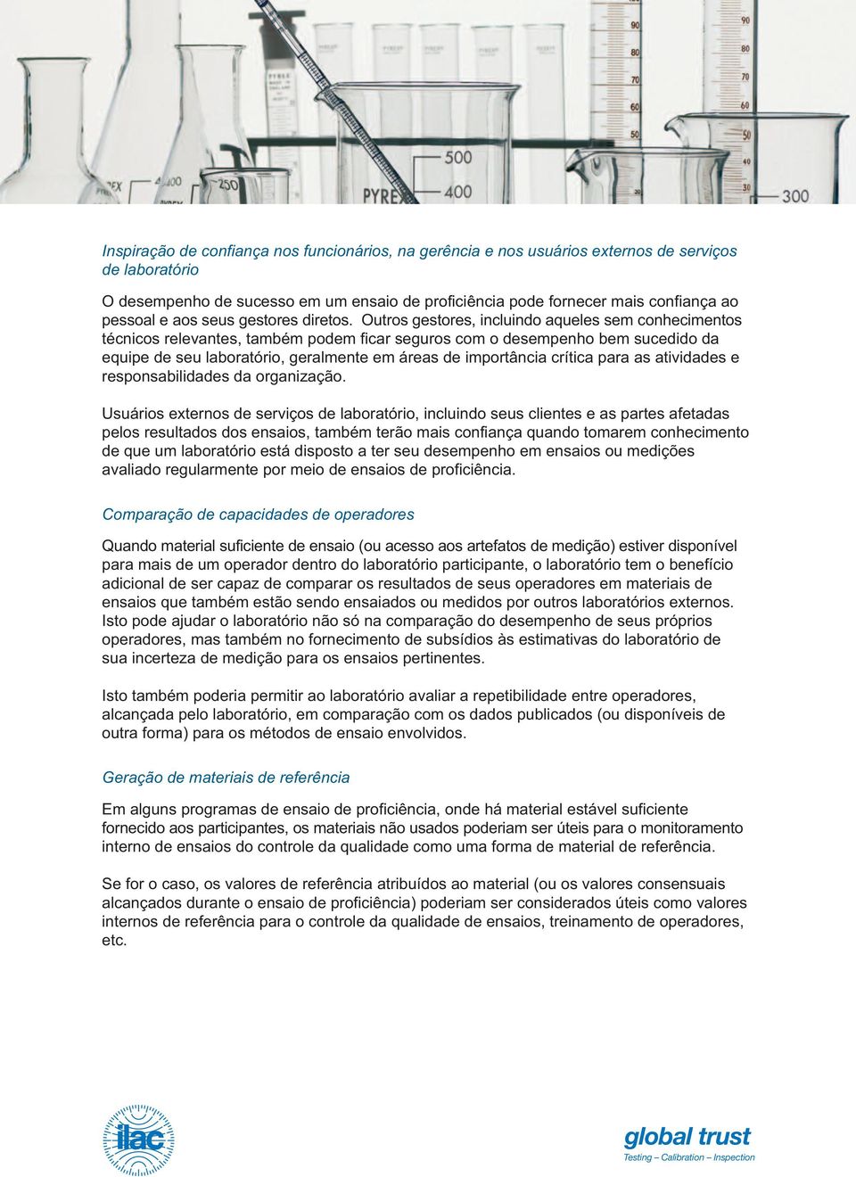 Outros gestores, incluindo aqueles sem conhecimentos técnicos relevantes, também podem ficar seguros com o desempenho bem sucedido da equipe de seu laboratório, geralmente em áreas de importância