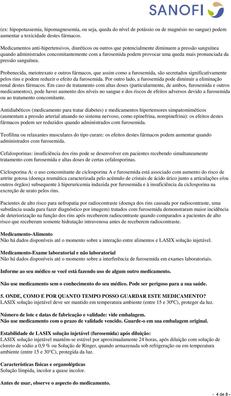 da pressão sanguínea. Probenecida, metotrexato e outros fármacos, que assim como a furosemida, são secretados significativamente pelos rins e podem reduzir o efeito da furosemida.