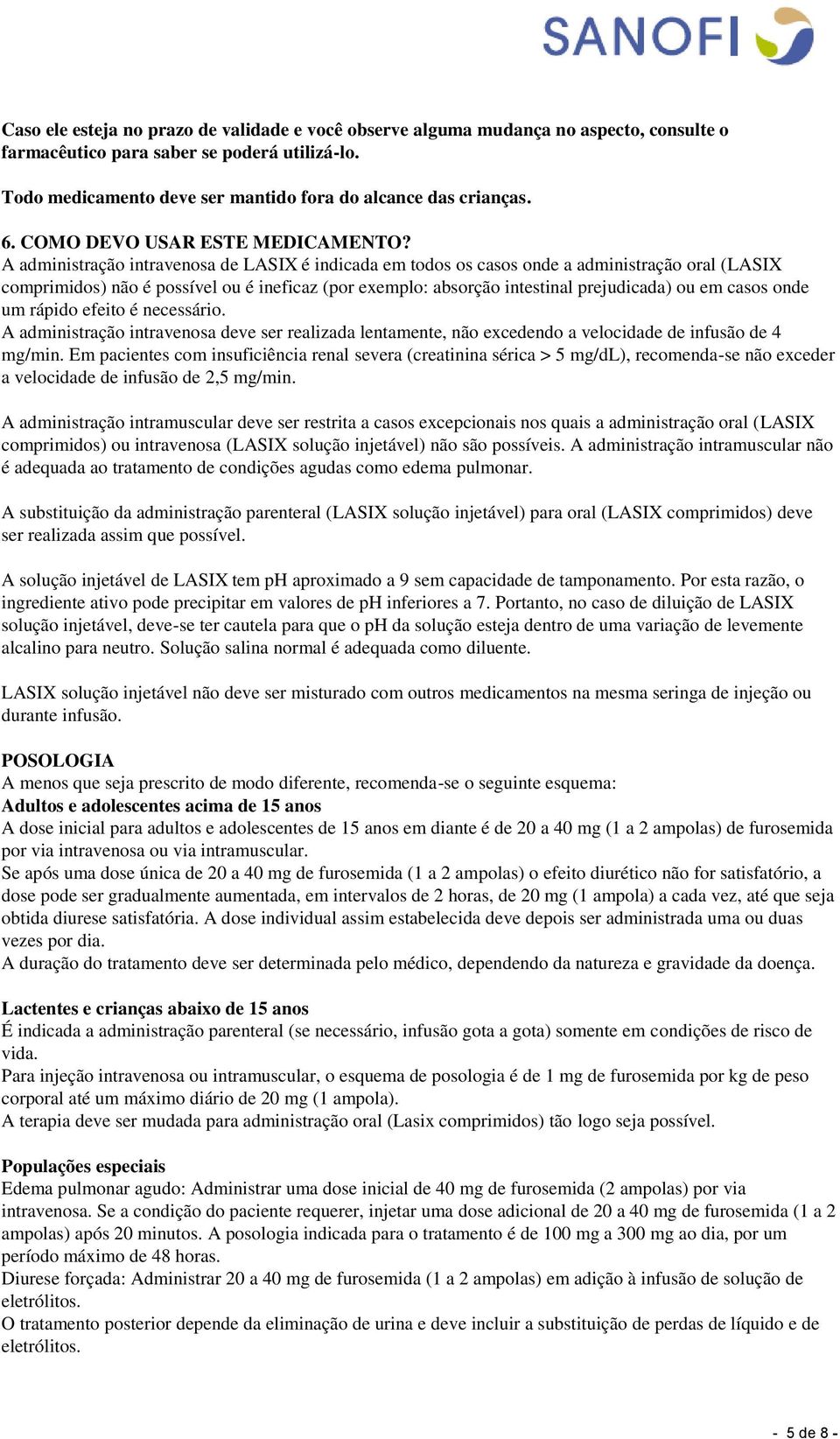 A administração intravenosa de LASIX é indicada em todos os casos onde a administração oral (LASIX comprimidos) não é possível ou é ineficaz (por exemplo: absorção intestinal prejudicada) ou em casos