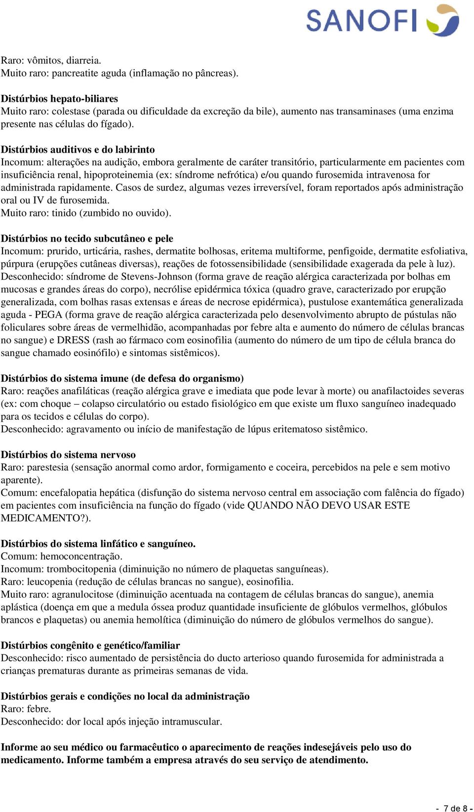 Distúrbios auditivos e do labirinto Incomum: alterações na audição, embora geralmente de caráter transitório, particularmente em pacientes com insuficiência renal, hipoproteinemia (ex: síndrome