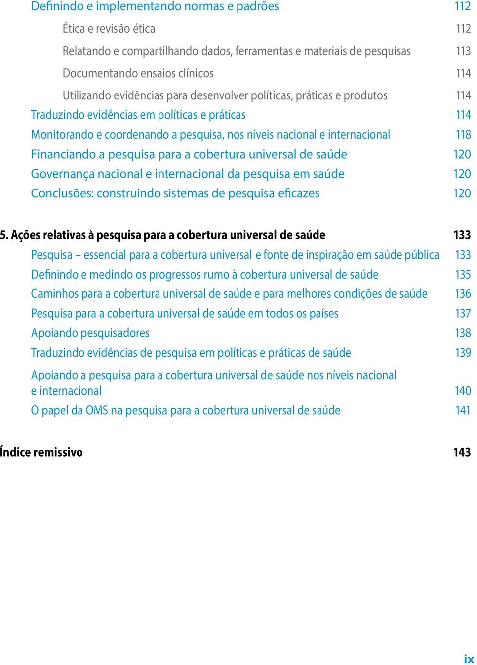 Financiando a pesquisa para a cobertura universal de saúde 120 Governança nacional e internacional da pesquisa em saúde 120 Conclusões: construindo sistemas de pesquisa eficazes 120 5.