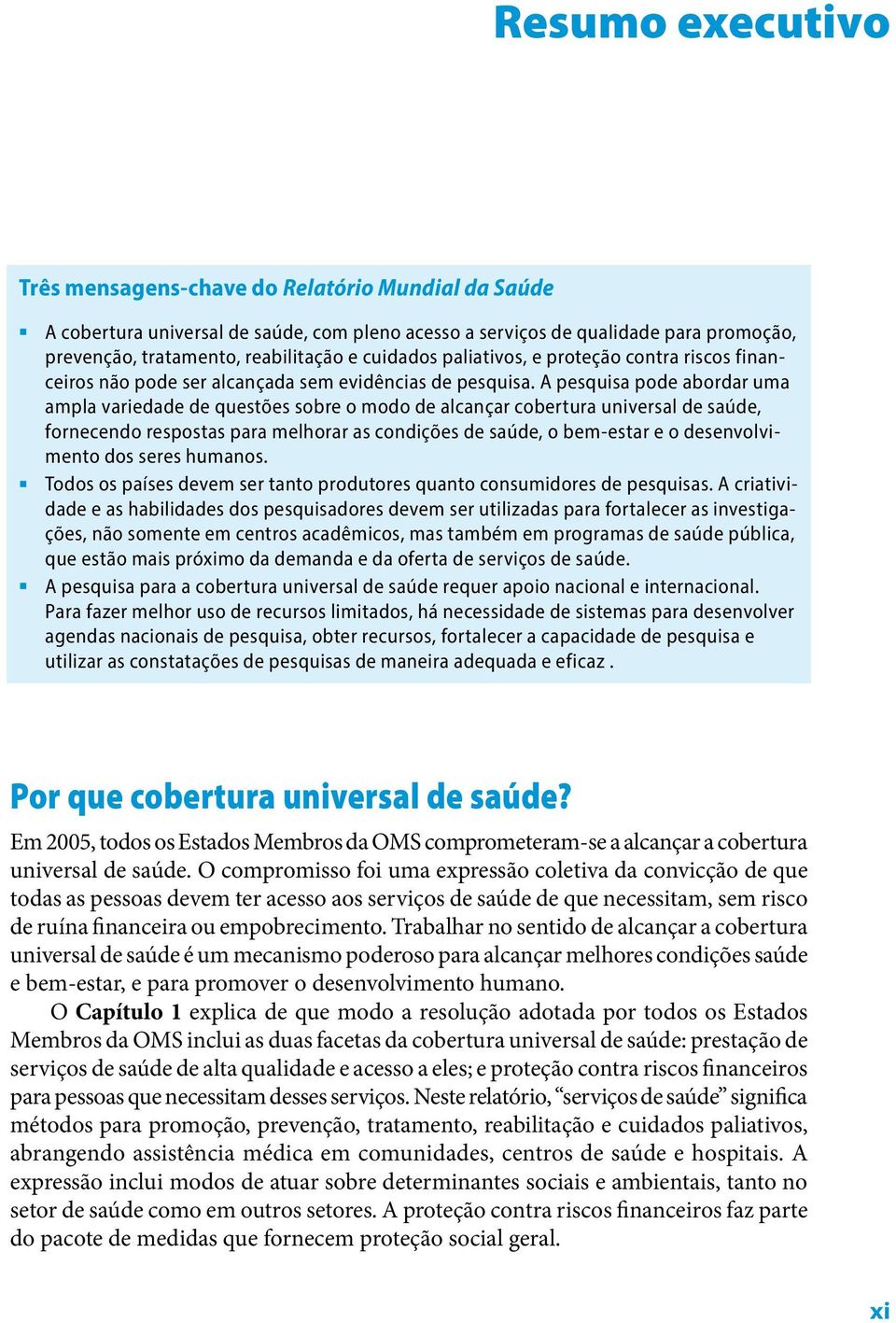 A pesquisa pode abordar uma ampla variedade de questões sobre o modo de alcançar cobertura universal de saúde, fornecendo respostas para melhorar as condições de saúde, o bem-estar e o