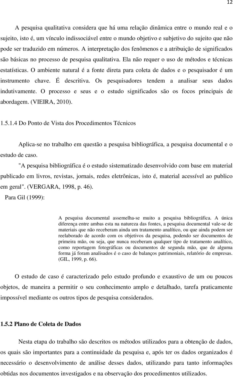 O ambiente natural é a fonte direta para coleta de dados e o pesquisador é um instrumento chave. É descritiva. Os pesquisadores tendem a analisar seus dados indutivamente.