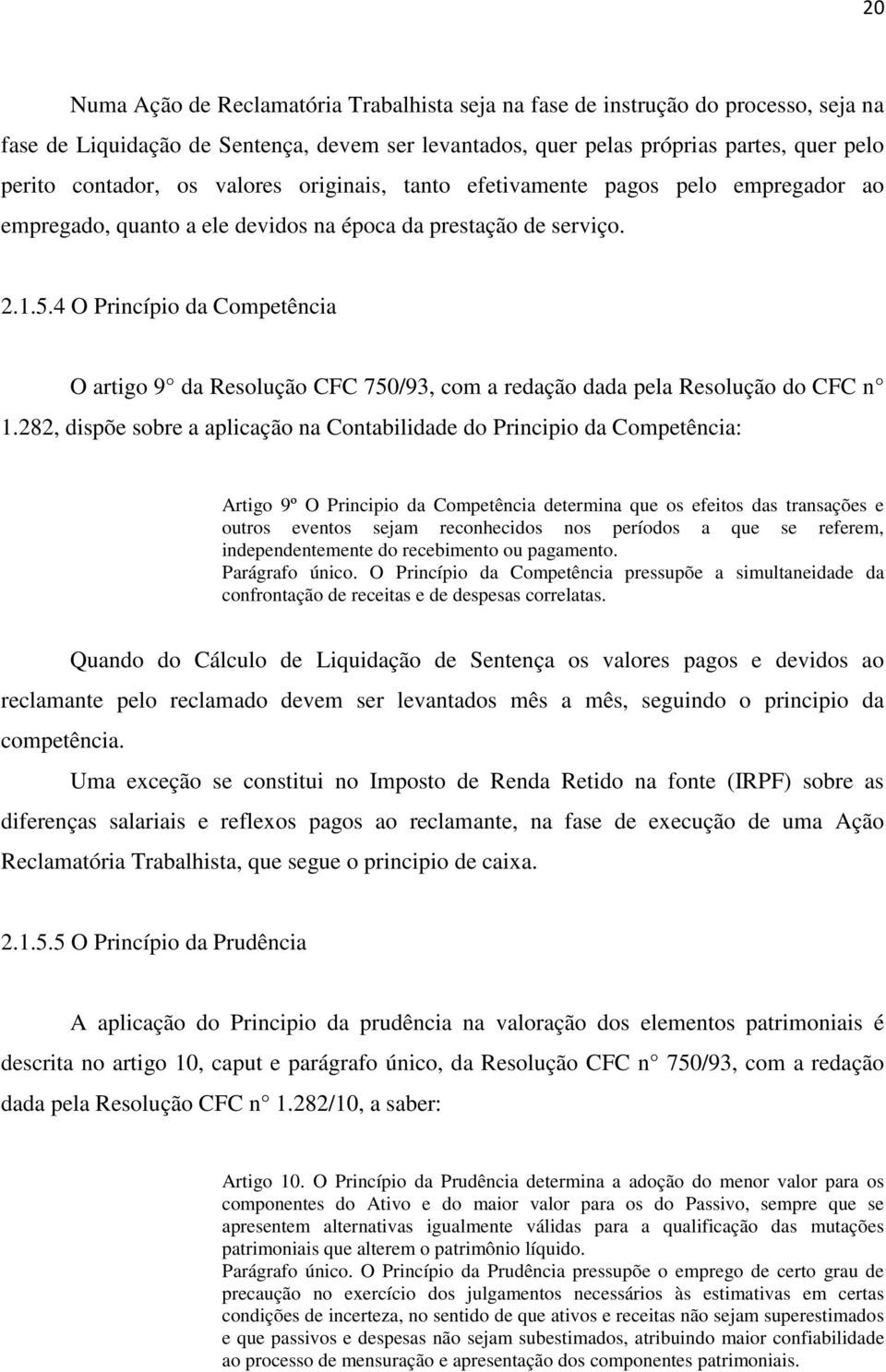 4 O Princípio da Competência O artigo 9 da Resolução CFC 750/93, com a redação dada pela Resolução do CFC n 1.