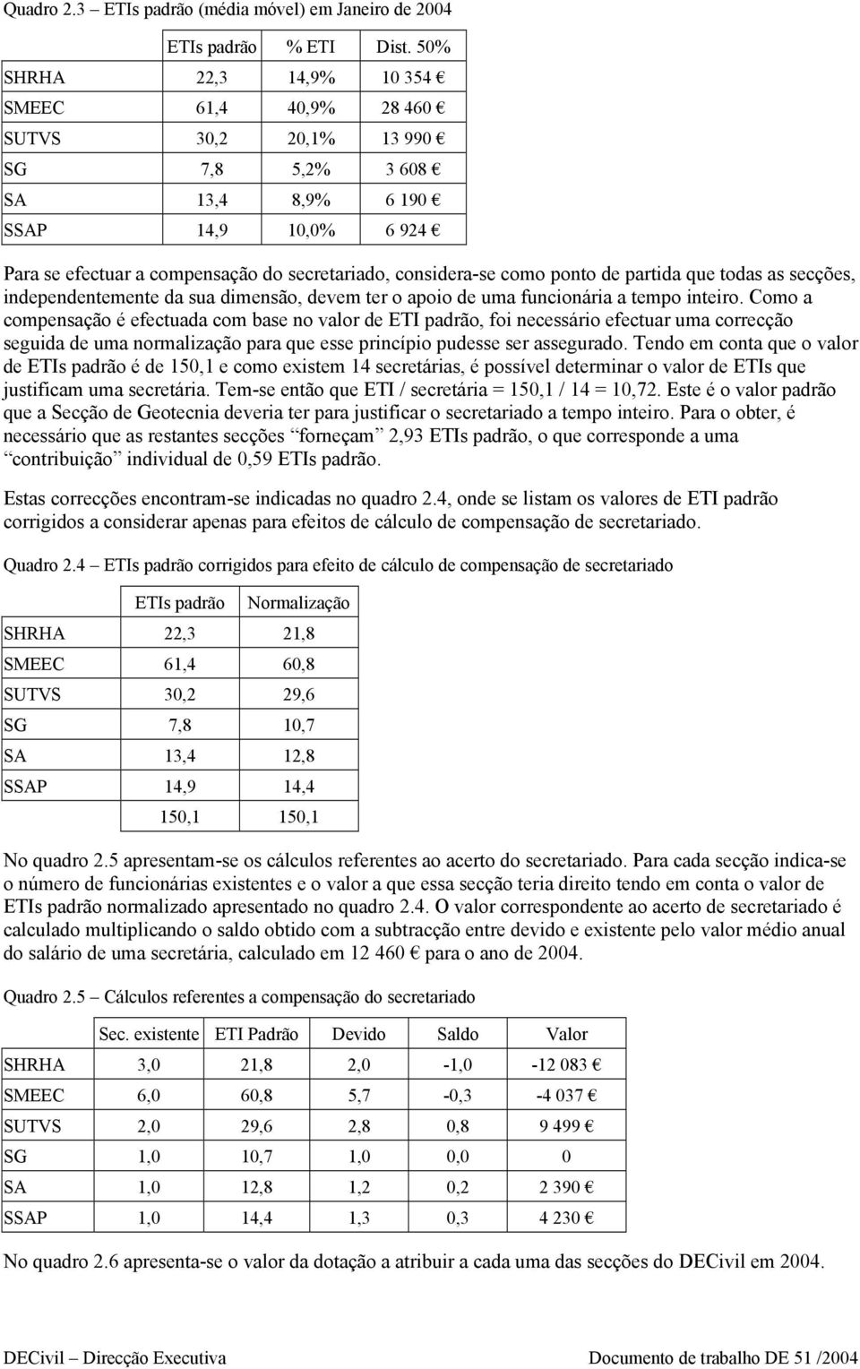 como ponto de partida que todas as secções, independentemente da sua dimensão, devem ter o apoio de uma funcionária a tempo inteiro.