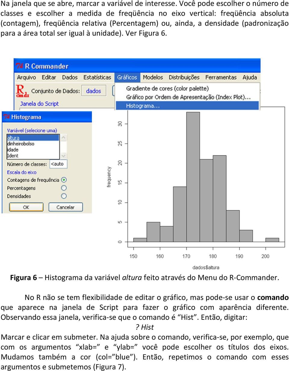 a área total ser igual à unidade). Ver Figura 6. Figura 6 Histograma da variável altura feito através do Menu do R-Commander.