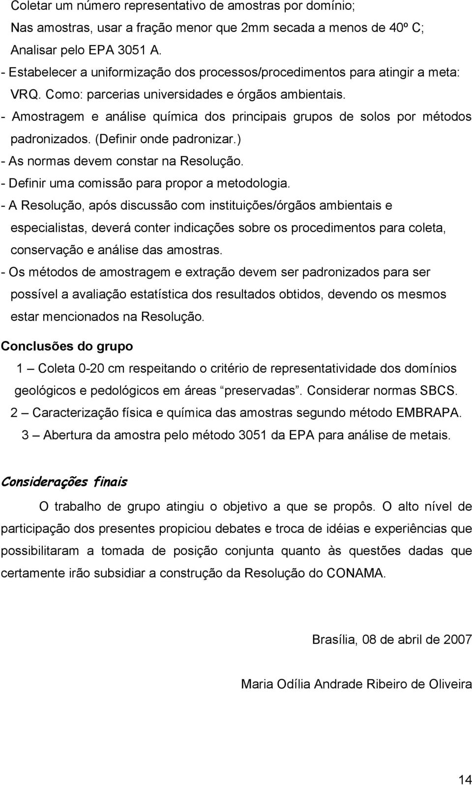 - Amostragem e análise química dos principais grupos de solos por métodos padronizados. (Definir onde padronizar.) - As normas devem constar na Resolução.