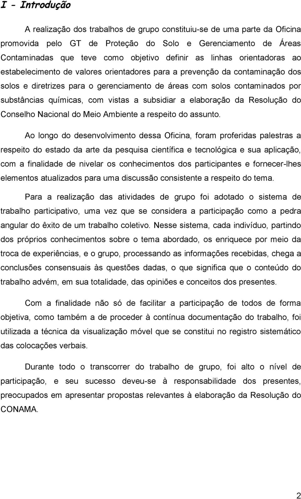 com vistas a subsidiar a elaboração da Resolução do Conselho Nacional do Meio Ambiente a respeito do assunto.