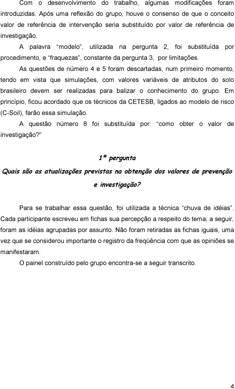 A palavra modelo, utilizada na pergunta 2, foi substituída por procedimento, e fraquezas, constante da pergunta 3, por limitações.