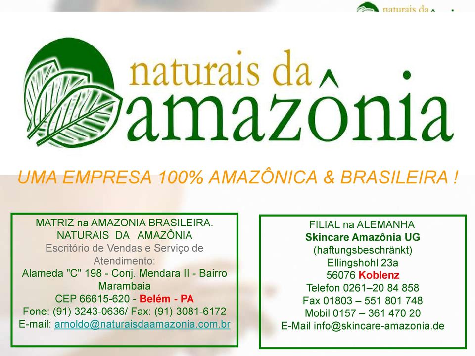 Mendara II - Bairro Marambaia CEP 66615-620 - Belém - PA Fone: (91) 3243-0636/ Fax: (91) 3081-6172 E-mail: