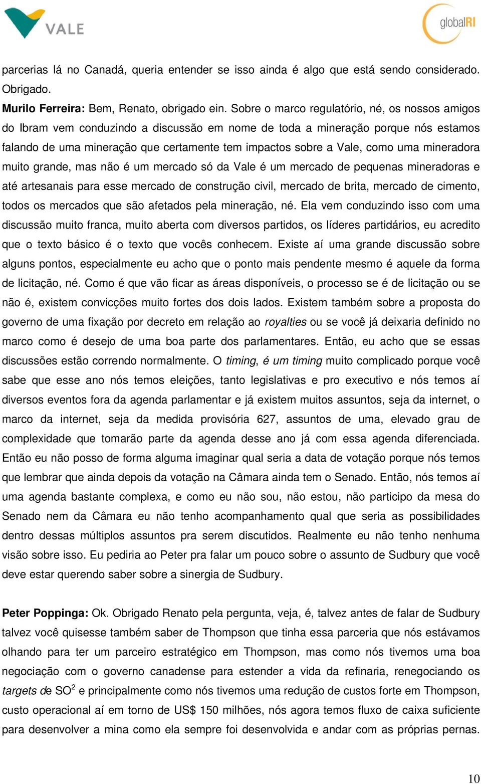 como uma mineradora muito grande, mas não é um mercado só da Vale é um mercado de pequenas mineradoras e até artesanais para esse mercado de construção civil, mercado de brita, mercado de cimento,