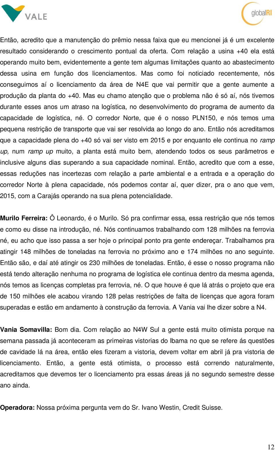 Mas como foi noticiado recentemente, nós conseguimos aí o licenciamento da área de N4E que vai permitir que a gente aumente a produção da planta do +40.