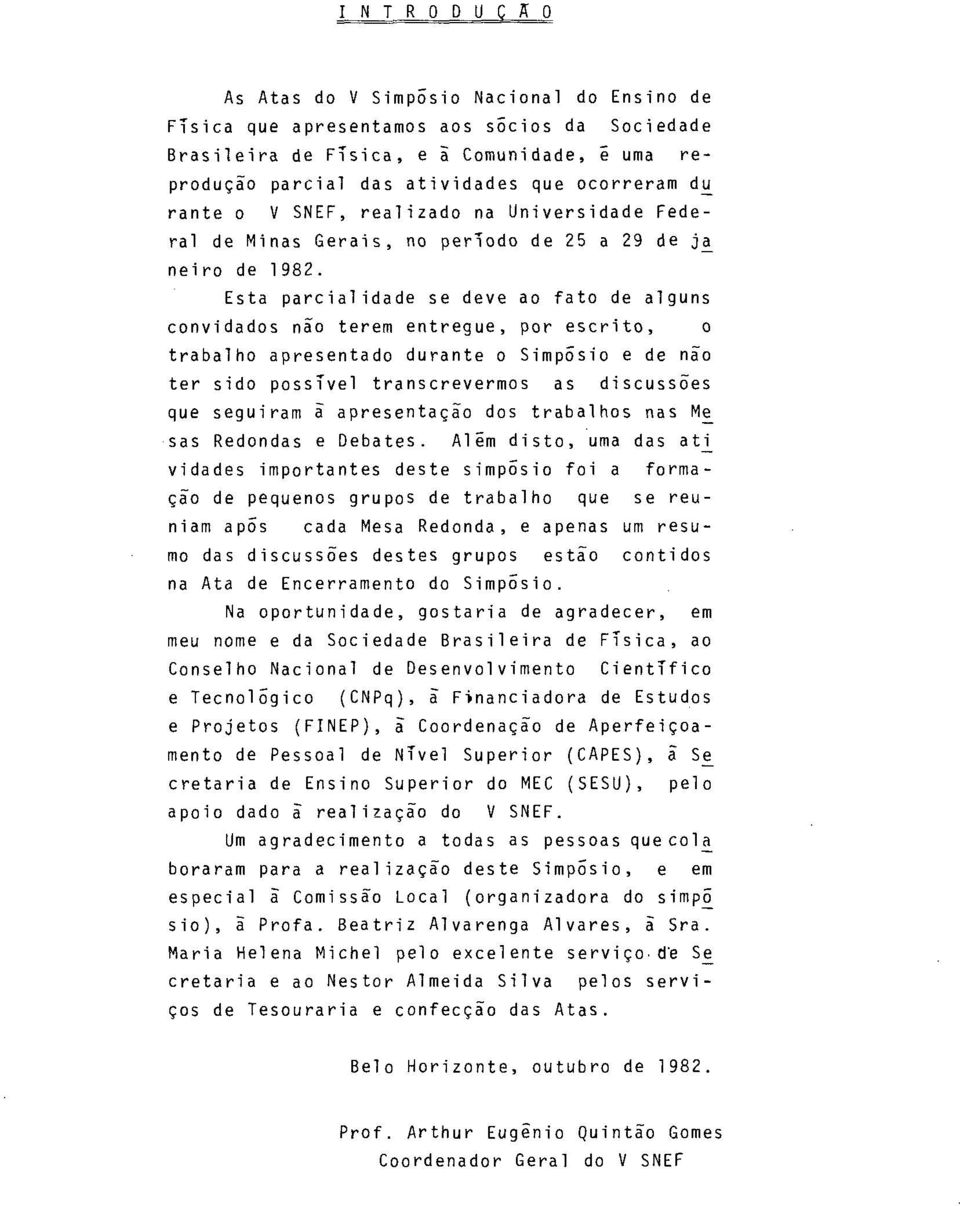 Esta parcialidade se deve ao fato de alguns convidados n3o terem entregue, por escrito, trabalho apresentado durante o Simpasio e de nio ter sido possivel transcrevermos as discussdes que seguiram 6