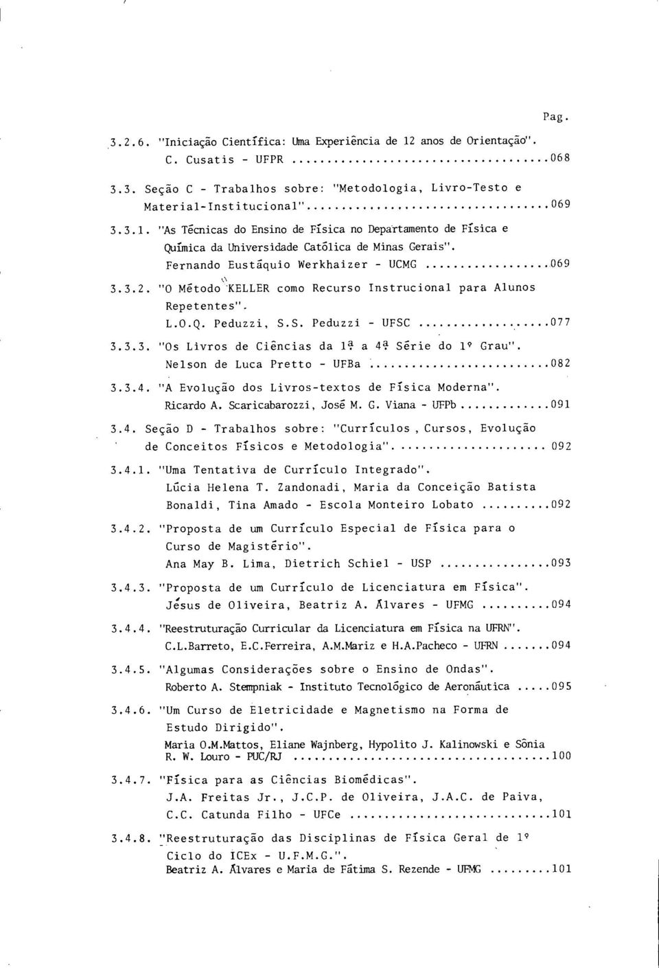 Nelson de Luca Pretto - UFBa 082 3.3.4. "A Evolugao dos Livros-textos de Fisica Moderna". Ricardo A. Scaricabarozzi, Jose M. G. Viana - UFPb 091 3.4. Secao D - Trabalhos sobre: "Curriculos,Cursos, Evolugdo de Conceitos Fisicos e Metodologia" 092 3.