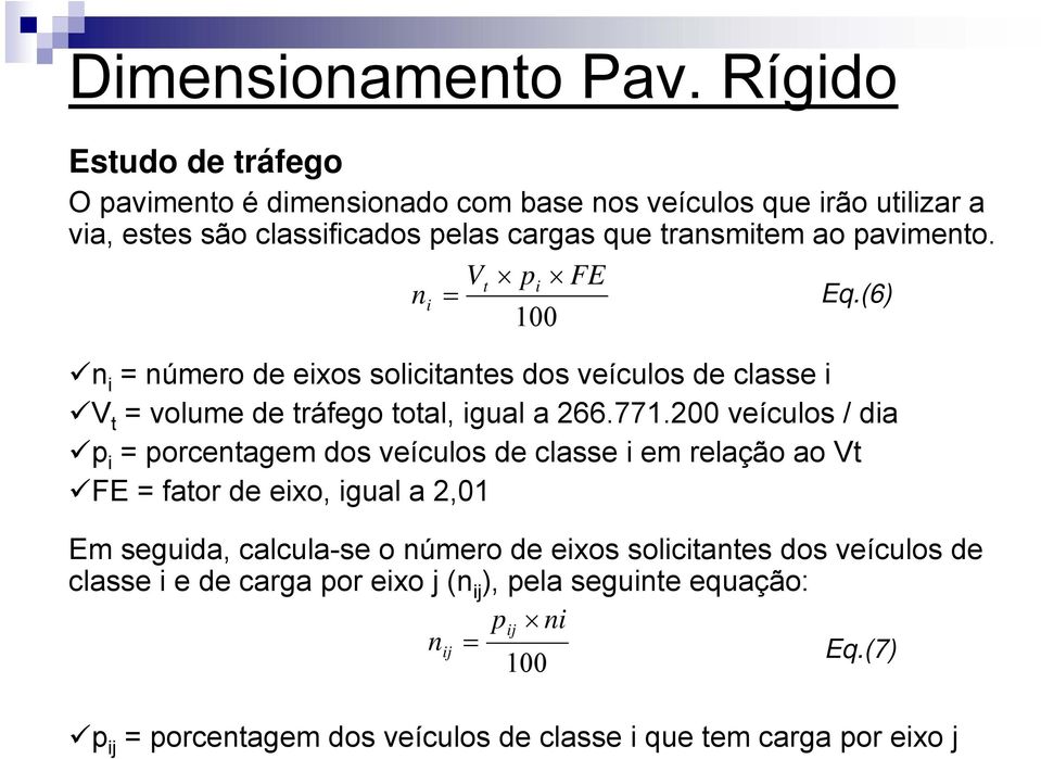 Vt pi FE ni = Eq.(6) 100 n i = número de eixos solicitantes dos veículos de classe i V t = volume de tráfego total, igual a 266.771.