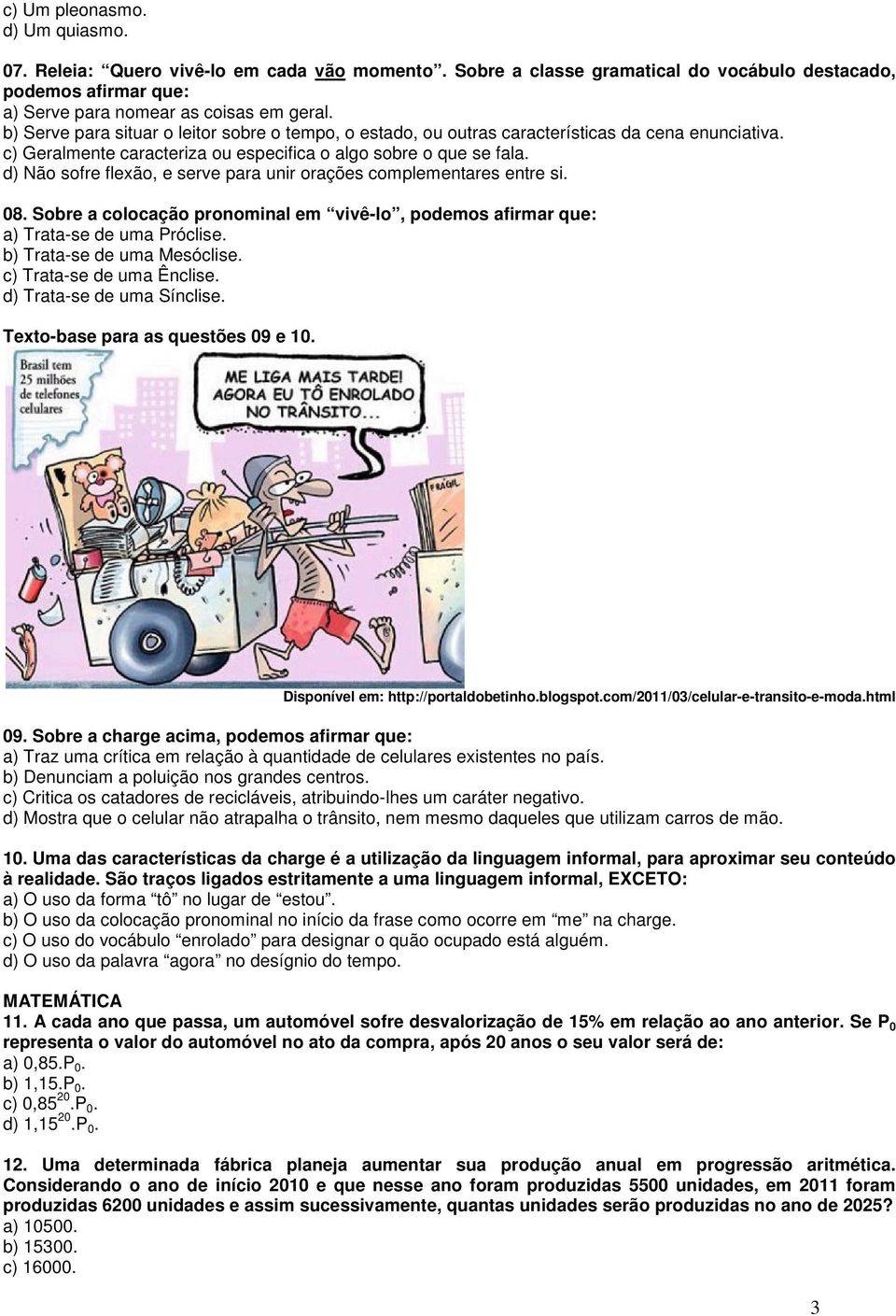 d) Não sofre flexão, e serve para unir orações complementares entre si. 08. Sobre a colocação pronominal em vivê-lo, podemos afirmar que: a) Trata-se de uma Próclise. b) Trata-se de uma Mesóclise.