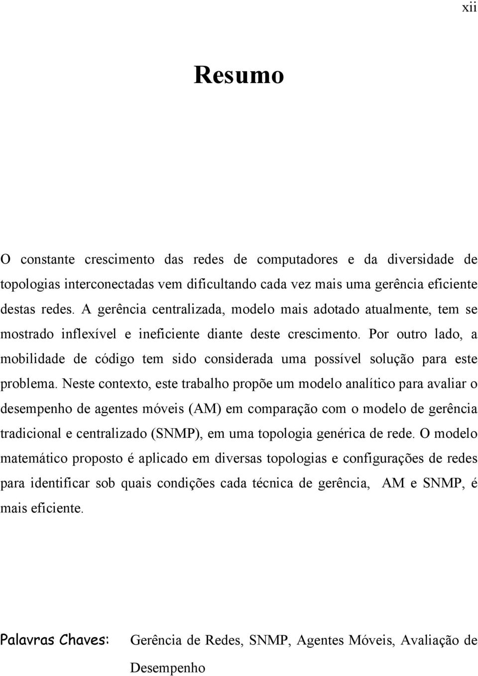 Por outro lado, a mobilidade de código tem sido considerada uma possível solução para este problema.