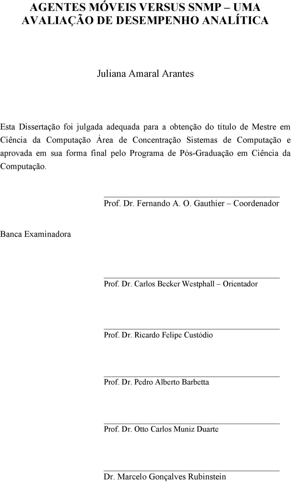 Programa de Pós-Graduação em Ciência da Computação. Prof. Dr. Fernando A. O. Gauthier Coordenador Banca Examinadora Prof. Dr. Carlos Becker Westphall Orientador Prof.