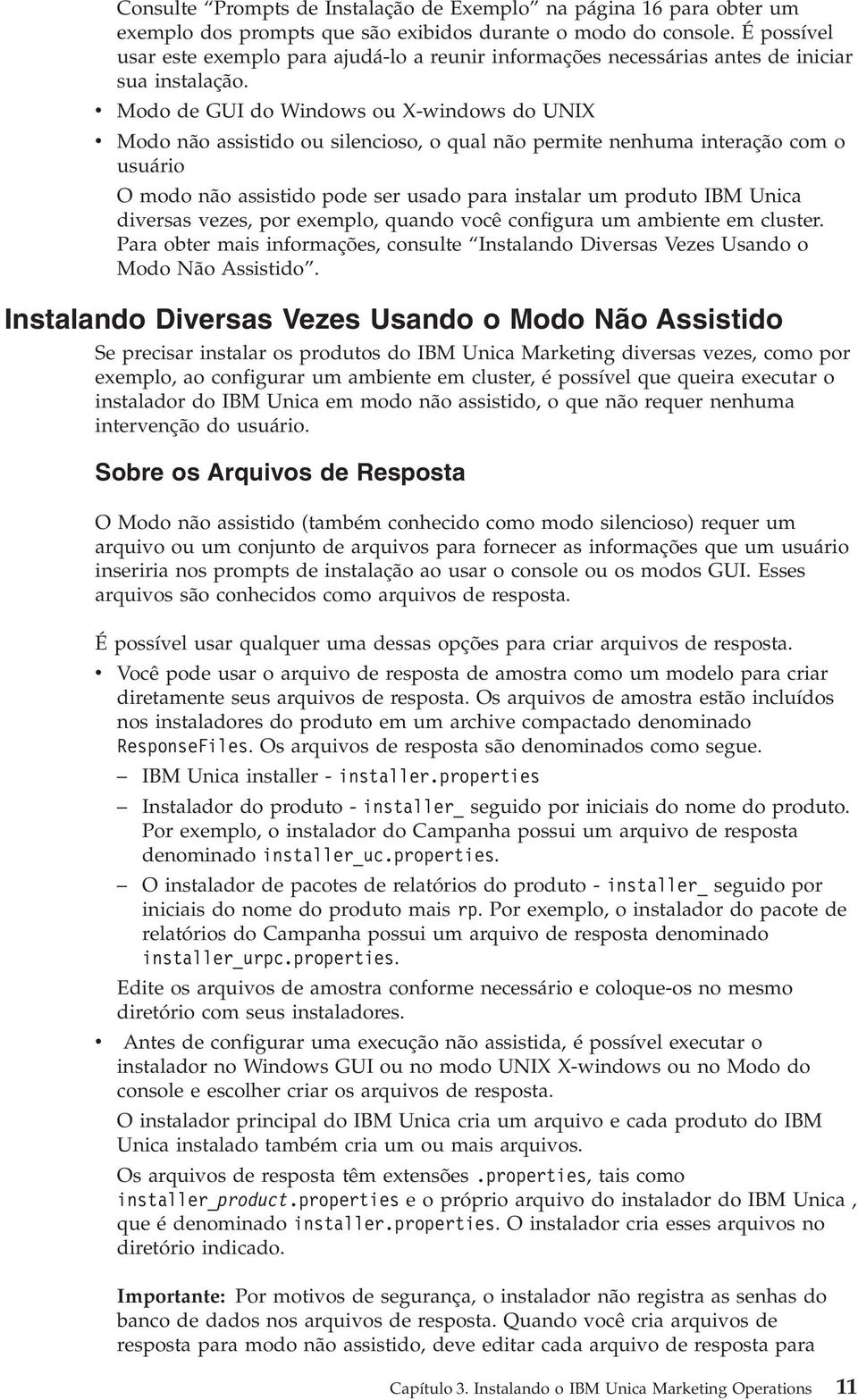 Modo de GUI do Windows ou X-windows do UNIX Modo não assistido ou silencioso, o qual não permite nenhuma interação com o usuário O modo não assistido pode ser usado para instalar um produto IBM Unica