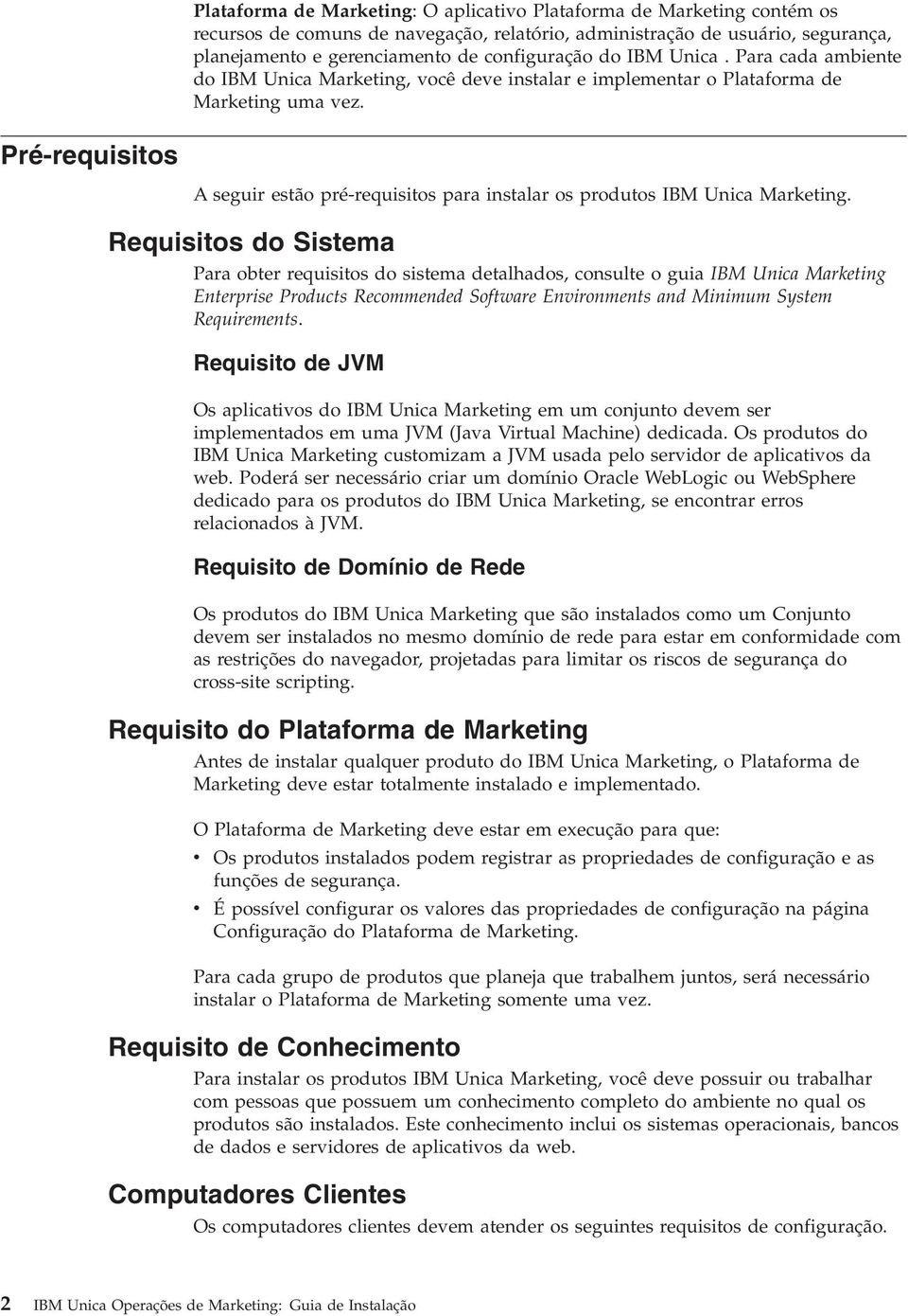 Pré-requisitos A seguir estão pré-requisitos para instalar os produtos IBM Unica Marketing.