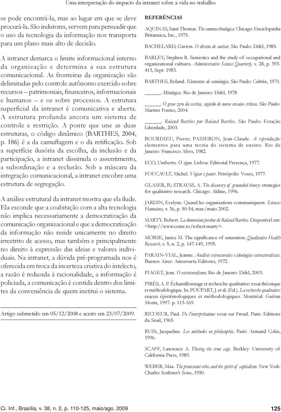 A intranet demarca o limite informacional interno da organização e determina a sua estrutura comunicacional.