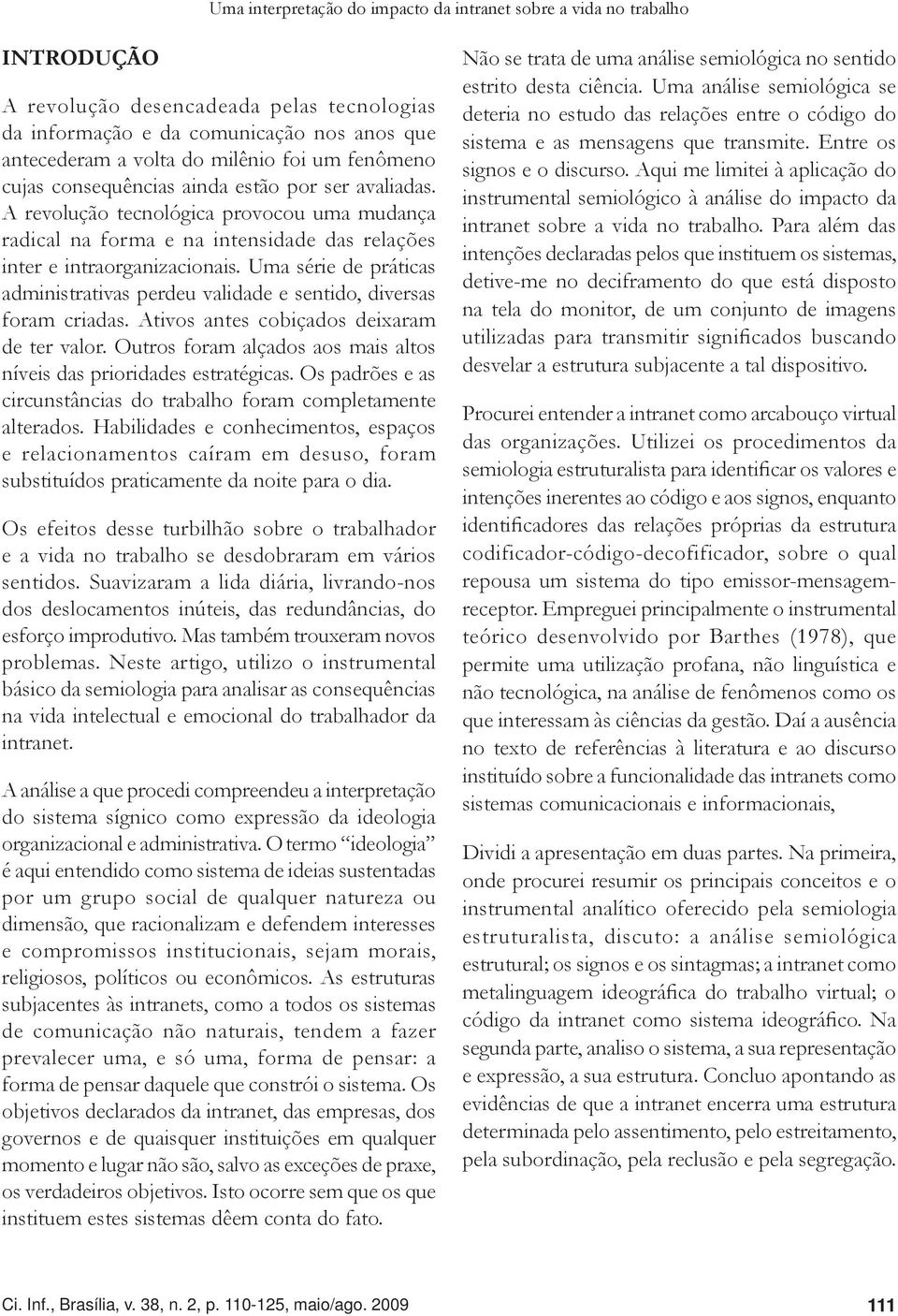 Uma série de práticas administrativas perdeu validade e sentido, diversas foram criadas. Ativos antes cobiçados deixaram de ter valor.