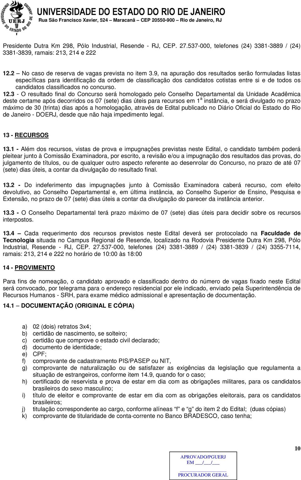 3 - O resultado final do Concurso será homologado pelo Conselho Departamental da Unidade Acadêmica deste certame após decorridos os 07 (sete) dias úteis para recursos em 1 a instância, e será