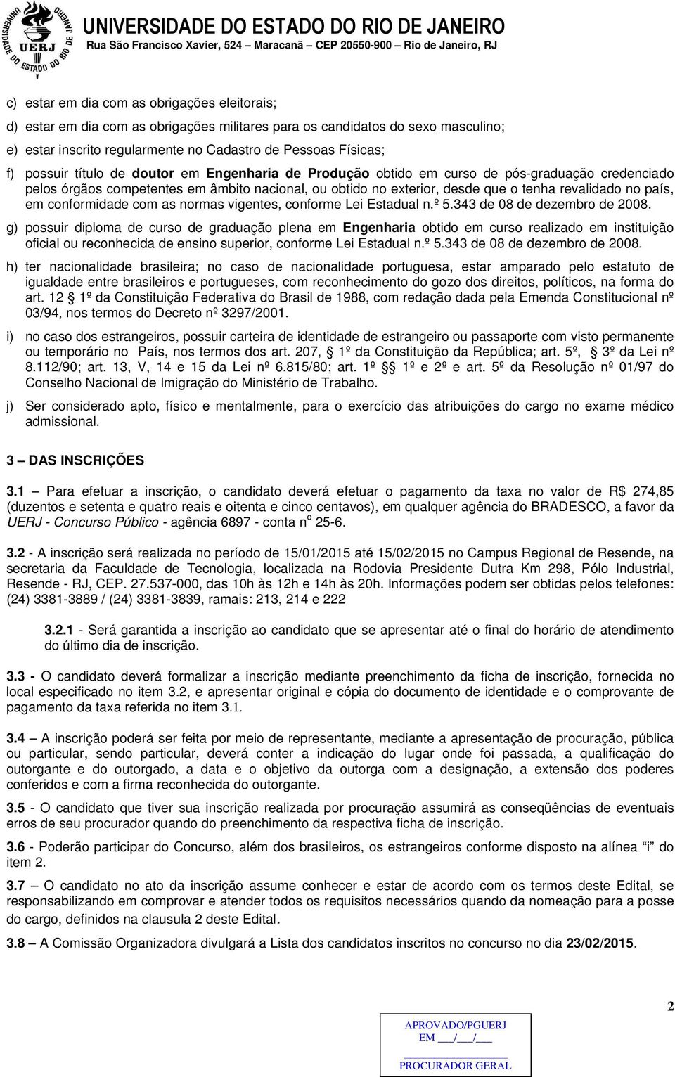 país, em conformidade com as normas vigentes, conforme Lei Estadual n.º 5.343 de 08 de dezembro de 2008.