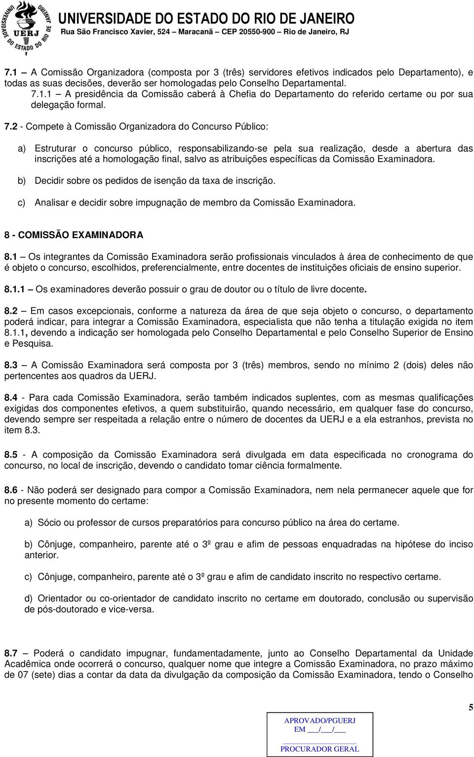 as atribuições específicas da Comissão Examinadora. b) Decidir sobre os pedidos de isenção da taxa de inscrição. c) Analisar e decidir sobre impugnação de membro da Comissão Examinadora.