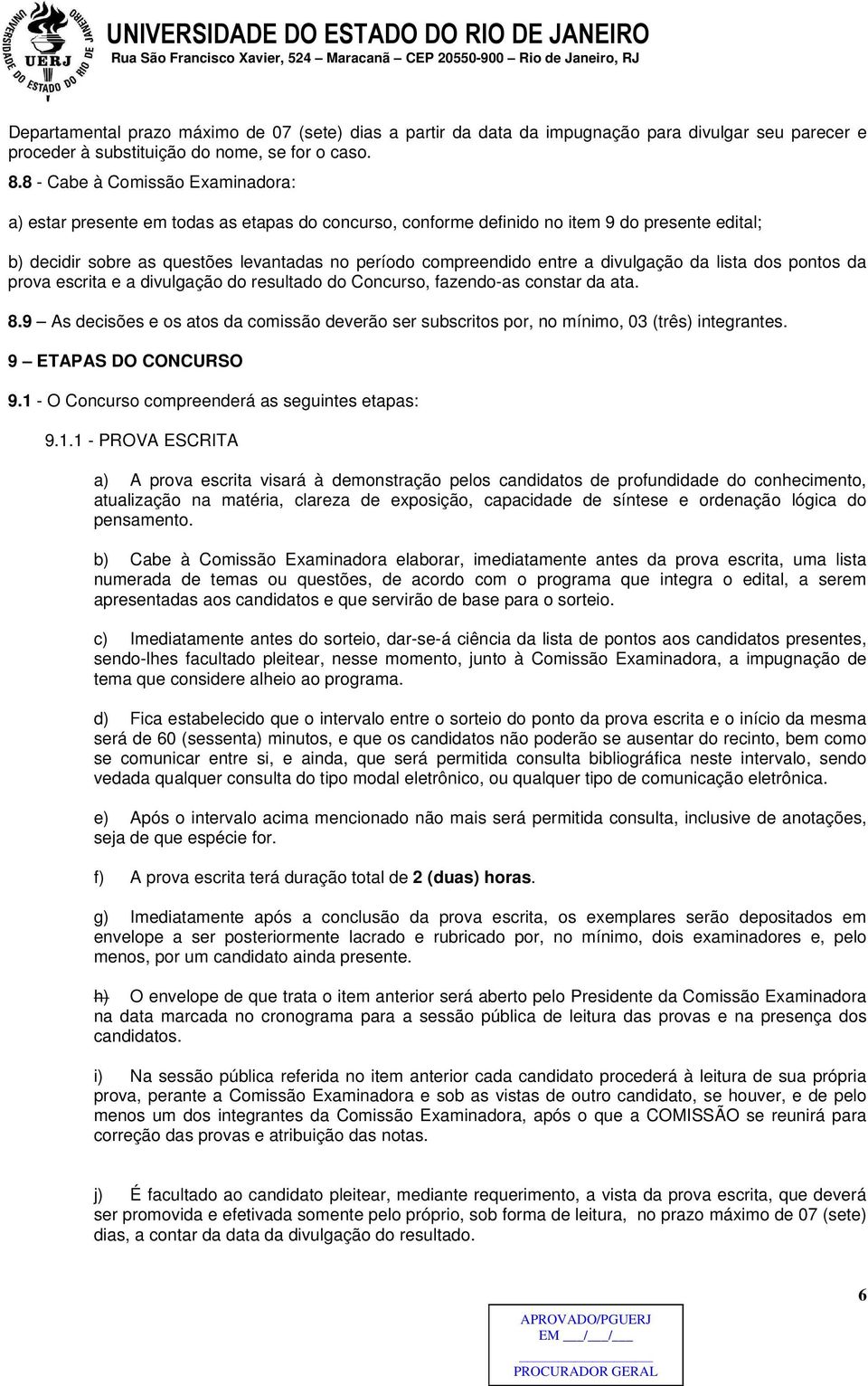 entre a divulgação da lista dos pontos da prova escrita e a divulgação do resultado do Concurso, fazendo-as constar da ata. 8.